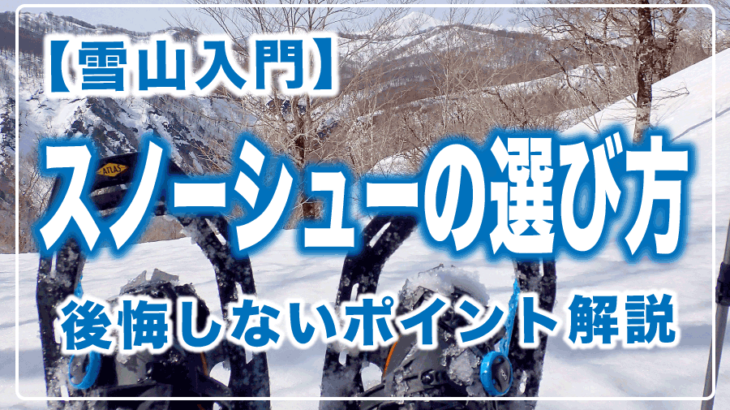 【雪山ビギナーのための雪山入門】ポチる前に見て！スノーシューを選ぶポイント